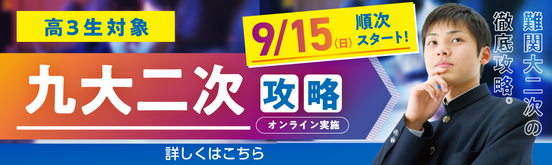 九大二次攻略 オンライン実施 高校3年生対象 9月15日 日曜日 順次スタート 難関大二次の徹底攻略 詳しくはこちらをクリック